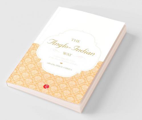 The Anglo Indian Way Celebrating: The Lives of the Ango - Indians of India