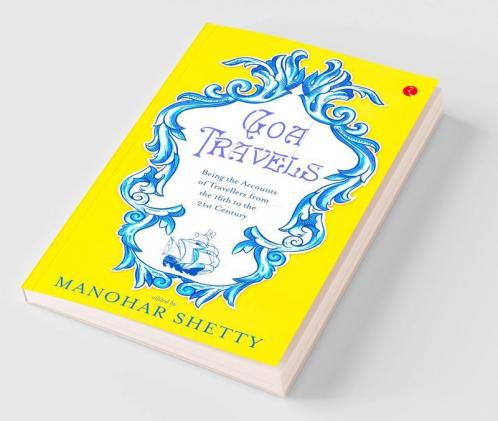 Goa Travel: Being the Accounts of Travellers from the 16th to the 21st Century