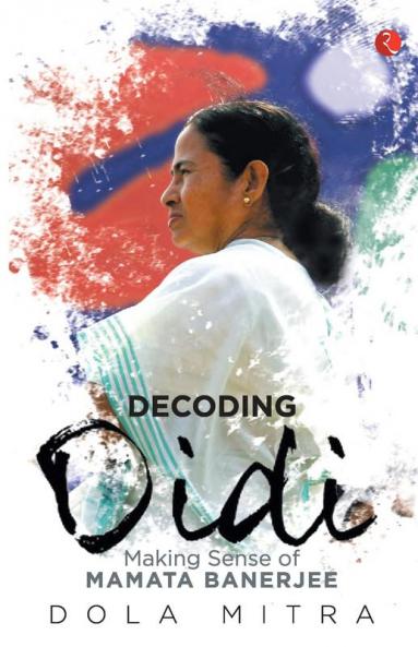 DECODING DIDI: MAKING SENSE OF MAMATA BANERJEE