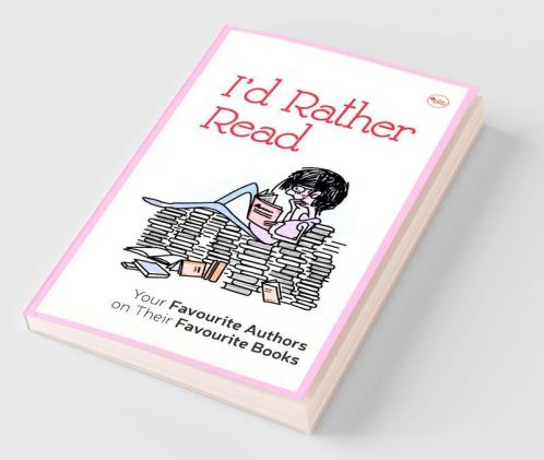 I'D Rather Read: Your Favourite Authors On Their Favourite Books