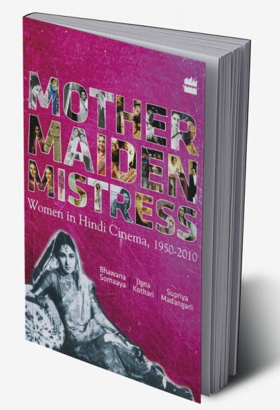Mother Maiden Mistress : Women In Hindi Cinema 1950-2010