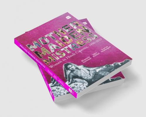 Mother Maiden Mistress : Women In Hindi Cinema 1950-2010