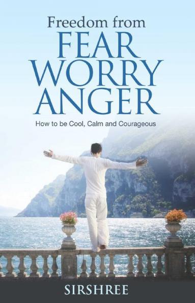 Freedom from Fear Worry Anger - How to be Cool Calm and Courageous