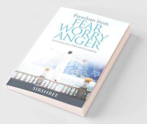 Freedom from Fear Worry Anger - How to be Cool Calm and Courageous