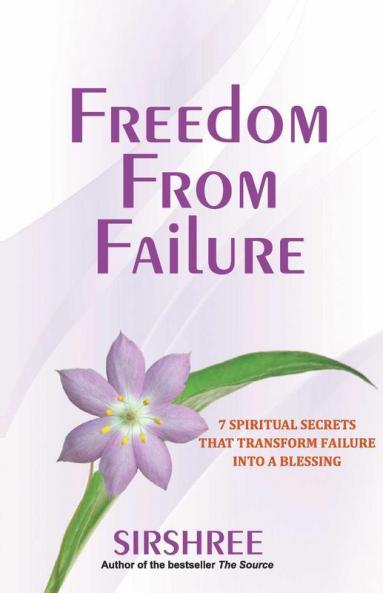 Freedom From Failure - 7 Spiritual Secrets That Transform Failure into a Blessing