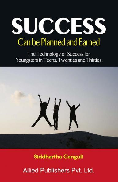 Success: Can be Planned and Earned (The Technology of Success for Youngsters in Teens Twenties and Thirties)