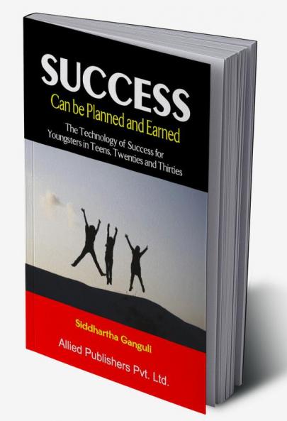 Success: Can be Planned and Earned (The Technology of Success for Youngsters in Teens Twenties and Thirties)