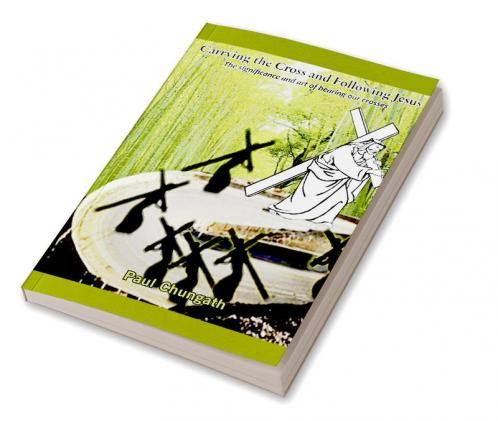 Carrying the Cross and Following Jesus: The Significance and art of bearing our crosses