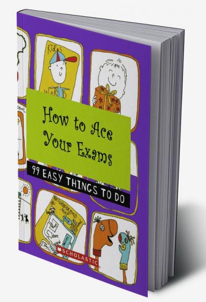 HOW TO ACE YOUR EXAMS: 99 EASY THINGS TO DO