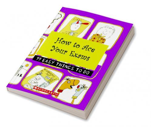 HOW TO ACE YOUR EXAMS: 99 EASY THINGS TO DO