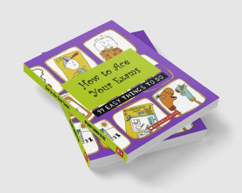 HOW TO ACE YOUR EXAMS: 99 EASY THINGS TO DO