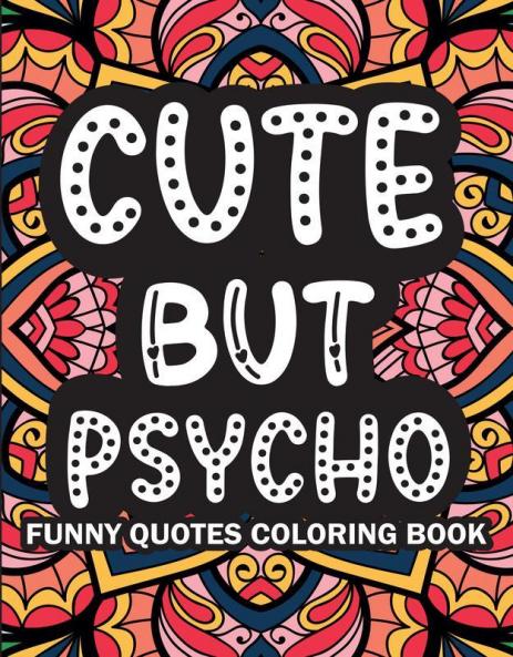 Cute But Psycho : Funny Quotes Coloring Book