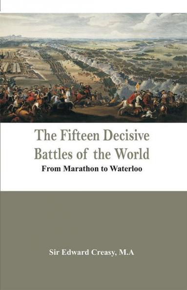 The Fifteen Decisive Battles of the World - From Marathon to Waterloo