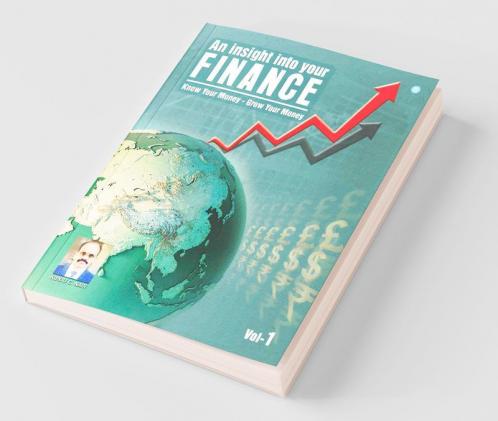An Insight Into Your Finance - Know Your Money-Grow Your Money- Volume -1