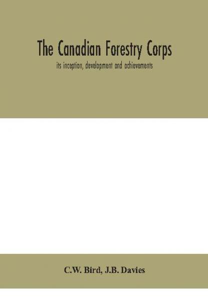 The Canadian Forestry Corps; its inception development and achievements