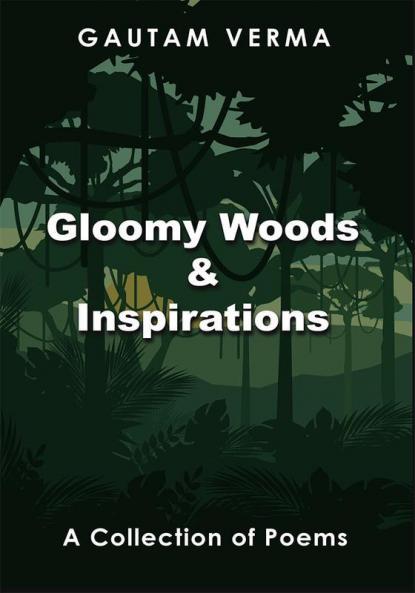 Gloomy Woods & Inspirations: A Collection of Poems