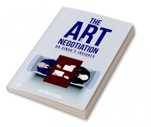 THE ART OF NEGOTIATION  - DR SINGH'S INSIGHTS