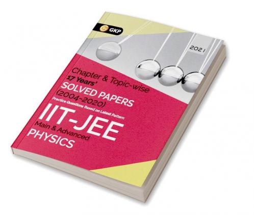 IIT JEE 2021 Physics (Main & Advanced) - 17 Years Chapter wise & Topic wise Solved Papers 2004-2020
