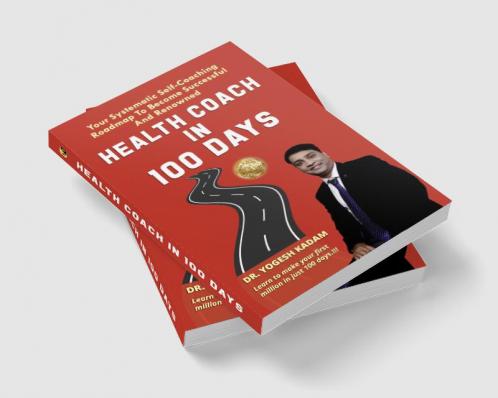 Health Coach In 100 days: Your Systematic Self-Coaching Roadmap To Become Successful
