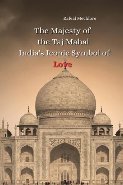 The Majesty of the Taj Mahal India's Iconic Symbol of Love