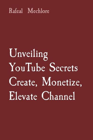 Unveiling YouTube Secrets Create Monetize Elevate Channel