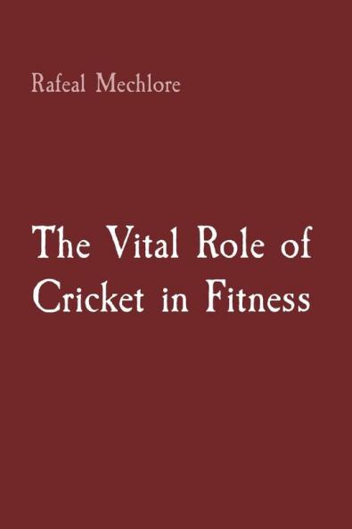 The Vital Role of Cricket in Fitness