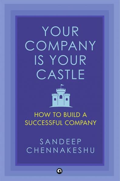 Your Company Is Your Castle: How to Build a Successful Company