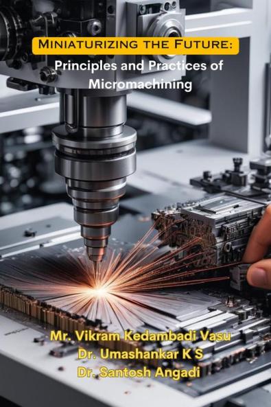 Miniaturizing the Future: Principles and Practices of Micromachining