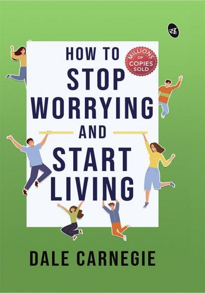 How To Stop Worrying And Start Living