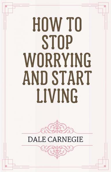 How to Stop Worrying and Start Living