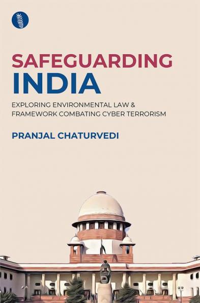 SAFEGUARDING INDIA EXPLORING ENVIRONMENTAL LAW AND FRAMEWORK COMBATING CYBER TERRORISM