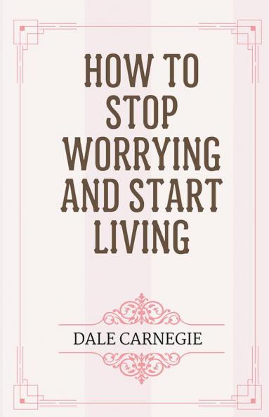 How to Stop Worrying and Start Living