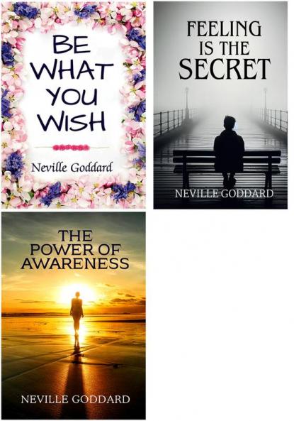 Neville Goddard - Combo of Be What You Wish Feeling is the Secret and The Power of Awareness