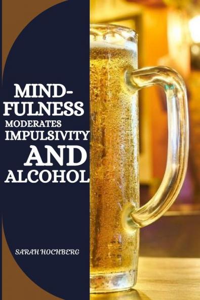 MINDFULNESS MODERATES IMPULSIVITY AND ALCOHOL