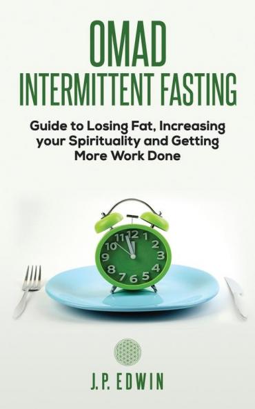 Omad: Intermittent Fasting Guide to Losing Fat Increasing your Spirituality and Getting More Work Done