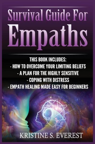 Survival Guide For Empaths: How To Overcome Your Limiting Beliefs A Plan For The Highly Sensitive Coping With Destress Empath Healing Made Easy For Beginners
