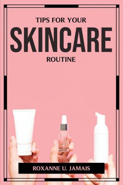 TIPS FOR YOUR SKINCARE ROUTINE
