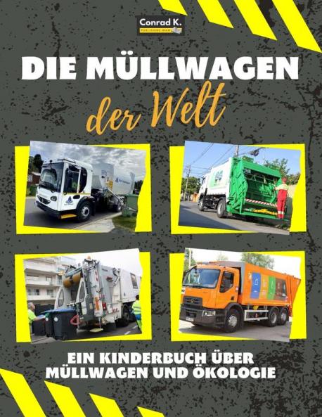 Die Müllwagen Der Welt: Ein Buntes Kinderbuch, Müllwagen Aus Aller Welt, Wissenswertes Über Ökologie Und Mülltrennung Für Kinder. (German Edition)