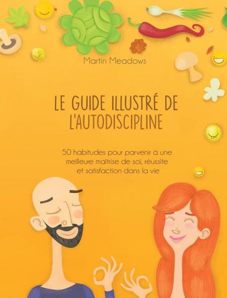 Le guide illustré de l'autodiscipline: 50 habitudes pour parvenir à une meilleure maîtrise de soi réussite et satisfaction dans la vie