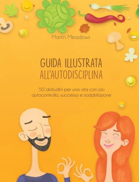 Guida illustrata all'autodisciplina: 50 abitudini per una vita con più autocontrollo successo e soddisfazione