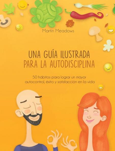 Una guía ilustrada para la autodisciplina: 50 hábitos para lograr un mayor autocontrol éxito y satisfacción en la vida