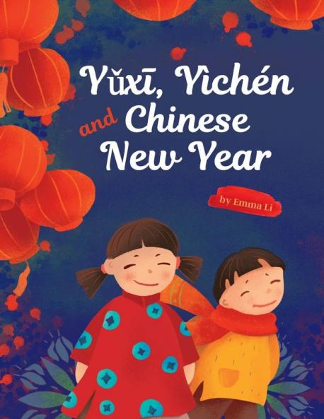 Yǔxī, Yìchén And Chinese New Year: Introductory Book About Lunar New Year For Toddlers And Kids - Traditions, Legends, Zodiac, Tastes With Simple Learning Activities