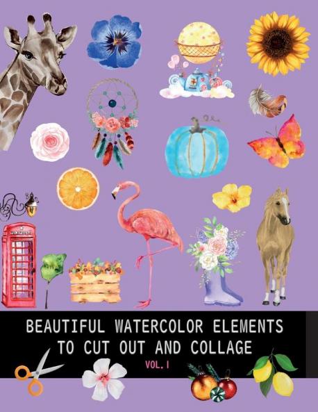 Beautiful watercolor elements to cut out and collage vol.1: Elements for scrapbooking collages decoupage and mixed media arts