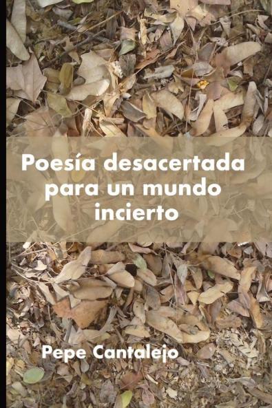 Poesía Desacertada Para Un Mundo Incierto (Spanish Edition)