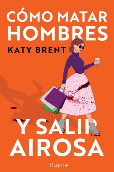 Cómo matar hombres y salir airosa. Un thriller psicológico deliciosamente oscuro y divertidamente retorcido sobre la amistad y el amor.
