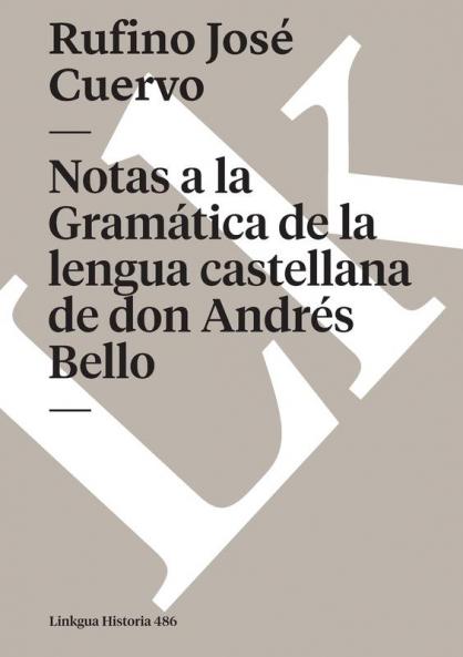 Notas a la Gramática de la lengua castellana de don Andrés Bello (Historia) (Spanish Edition)