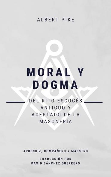 Moral y Dogma del Rito Escoc��s Antiguo y Aceptado