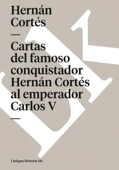 Cartas del famoso conquistador Hernán Cortés al emperador Carlos V (Historia) (Spanish Edition)