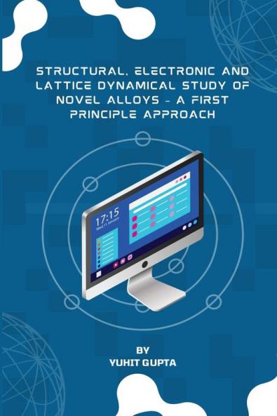 Structural Electronic and Lattice Dynamical Study of Novel Alloys - A First Principle Approach