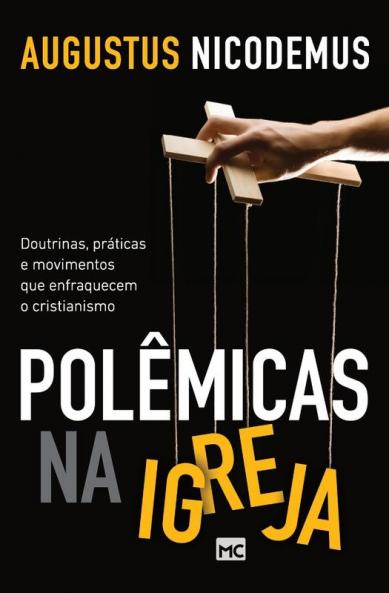 Polêmicas Na Igreja: Doutrinas, Práticas E Movimentos Que Enfraquecem O Cristianismo (Portuguese Edition)